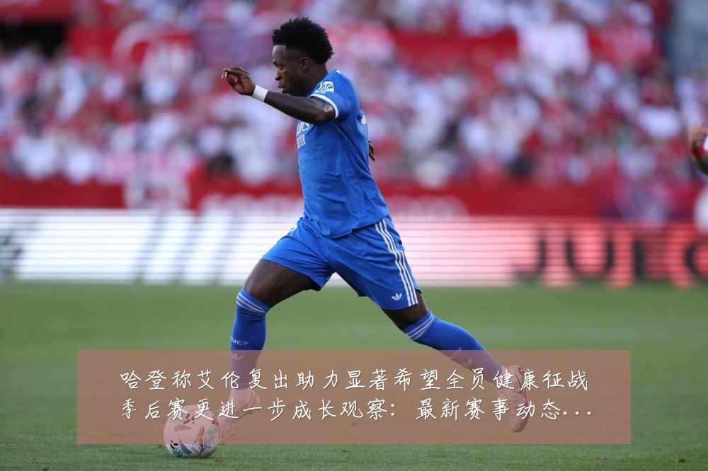 哈登称艾伦复出助力显著希望全员健康征战季后赛更进一步成长观察:最新赛事动态与深度分析